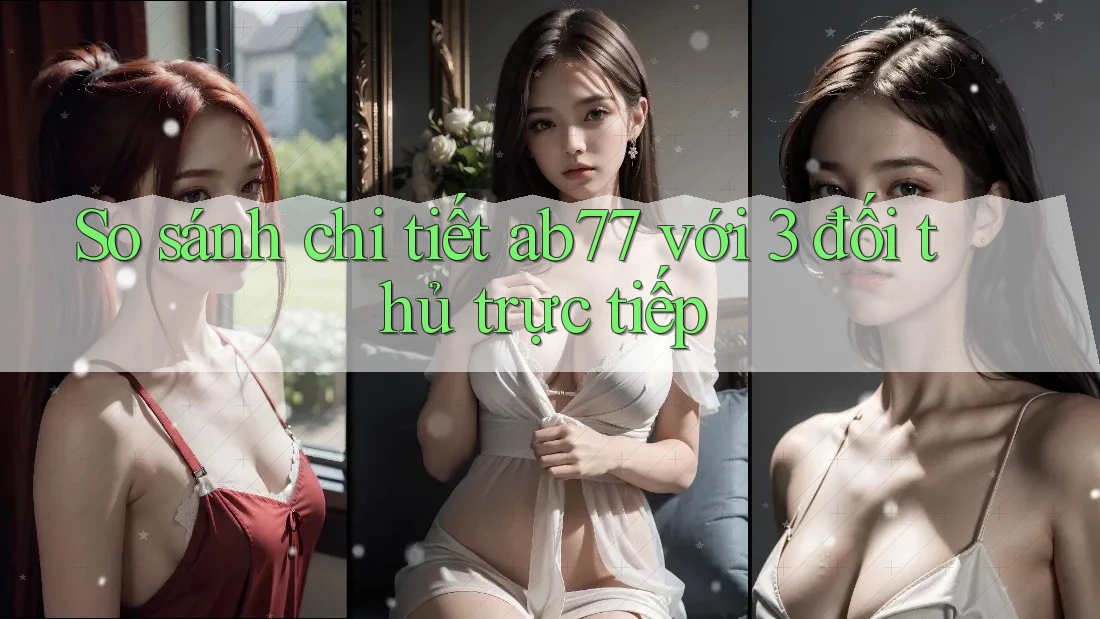 So sánh chi tiết ab77 với 3 đối thủ trực tiếp