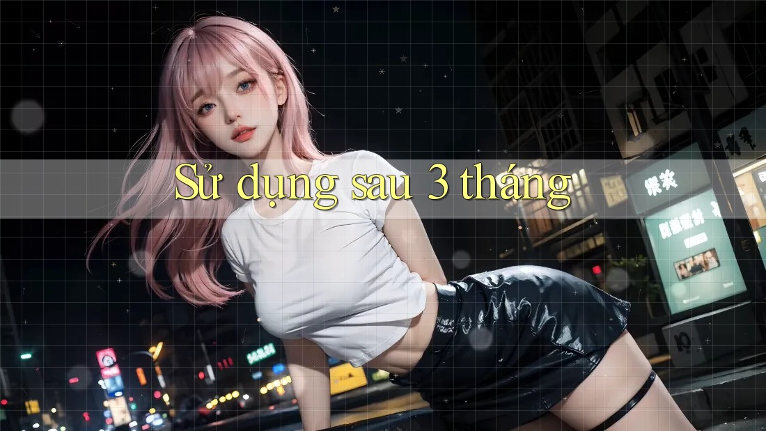 Sử dụng sau 3 tháng