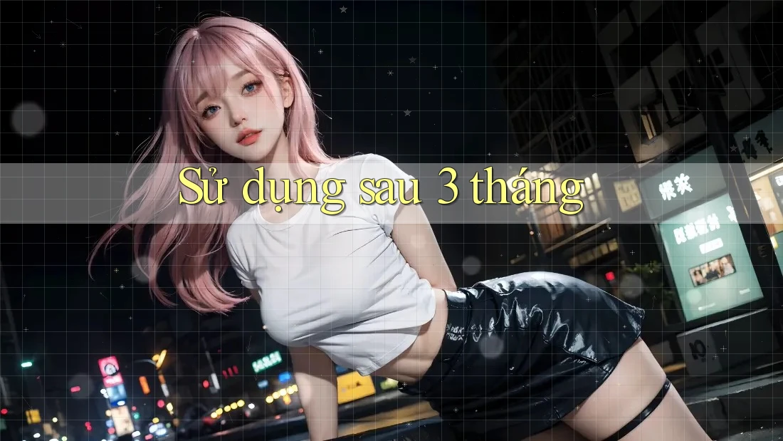 Sử dụng sau 3 tháng