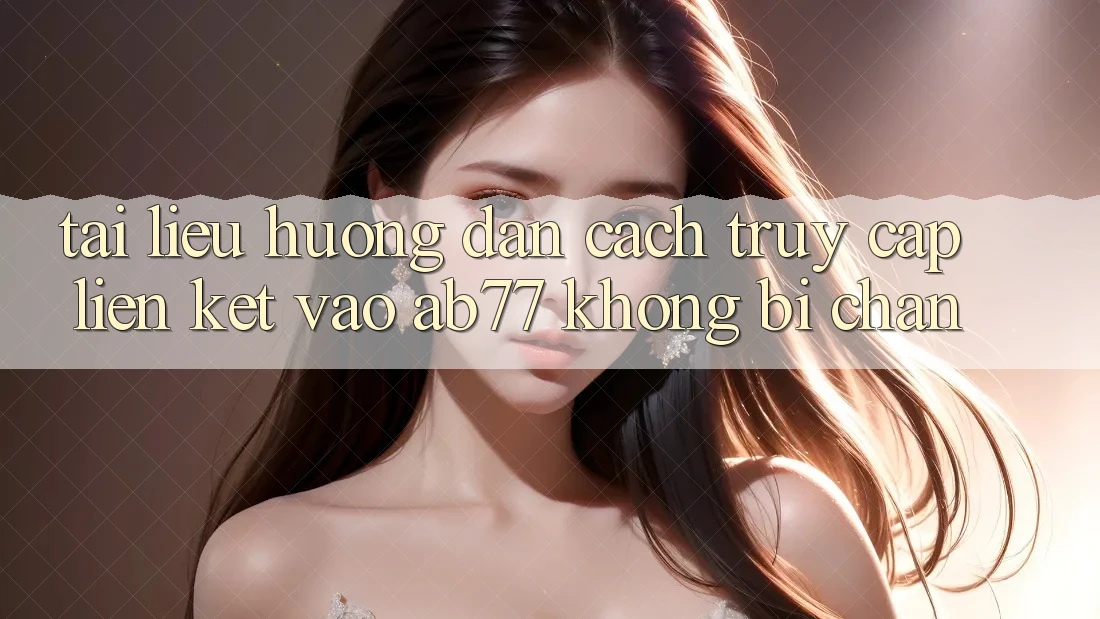 Tài liệu hướng dẫn Cách Truy Cập Liên kết Vào AB77 Không Bị Chặn