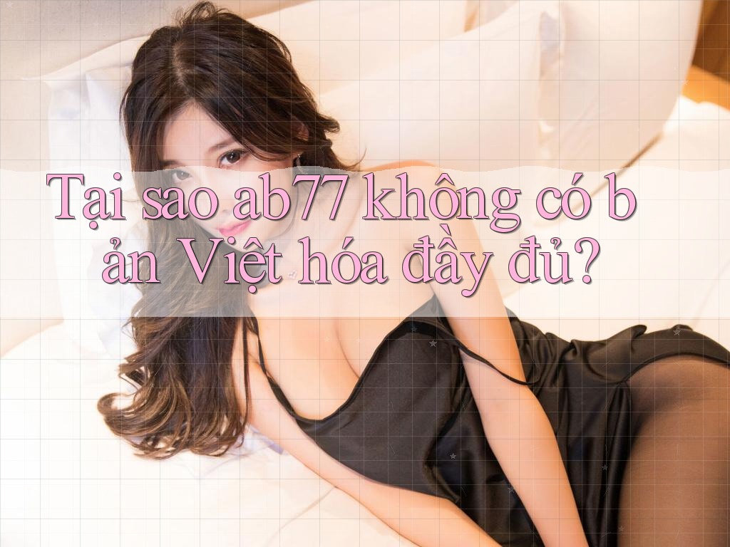 Tại sao ab77 không có bản Việt hóa đầy đủ?