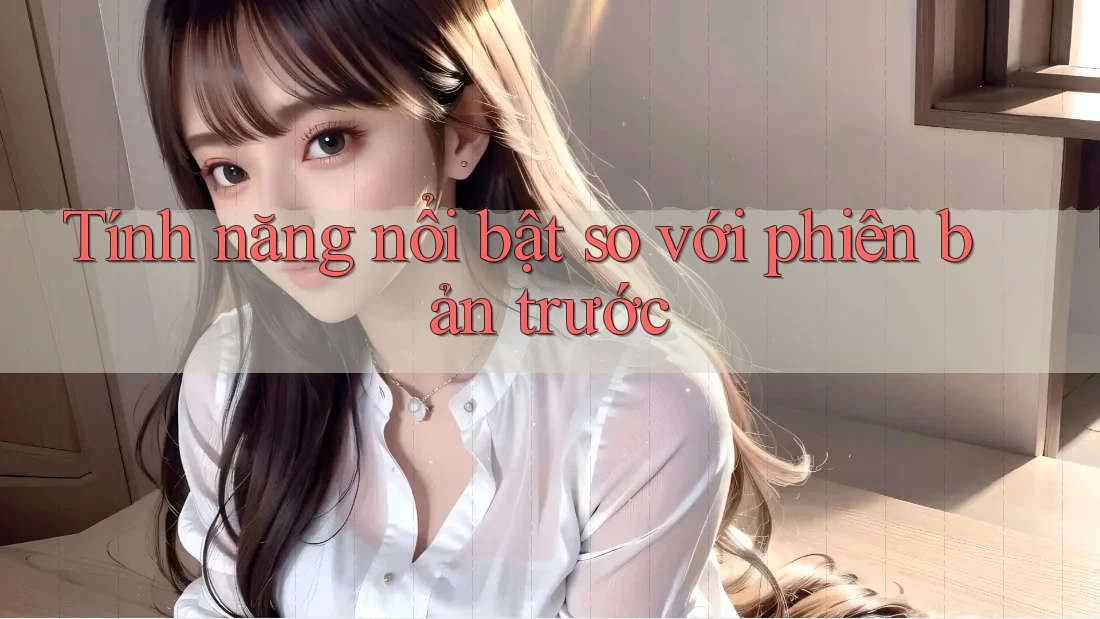 Tính năng nổi bật so với phiên bản trước