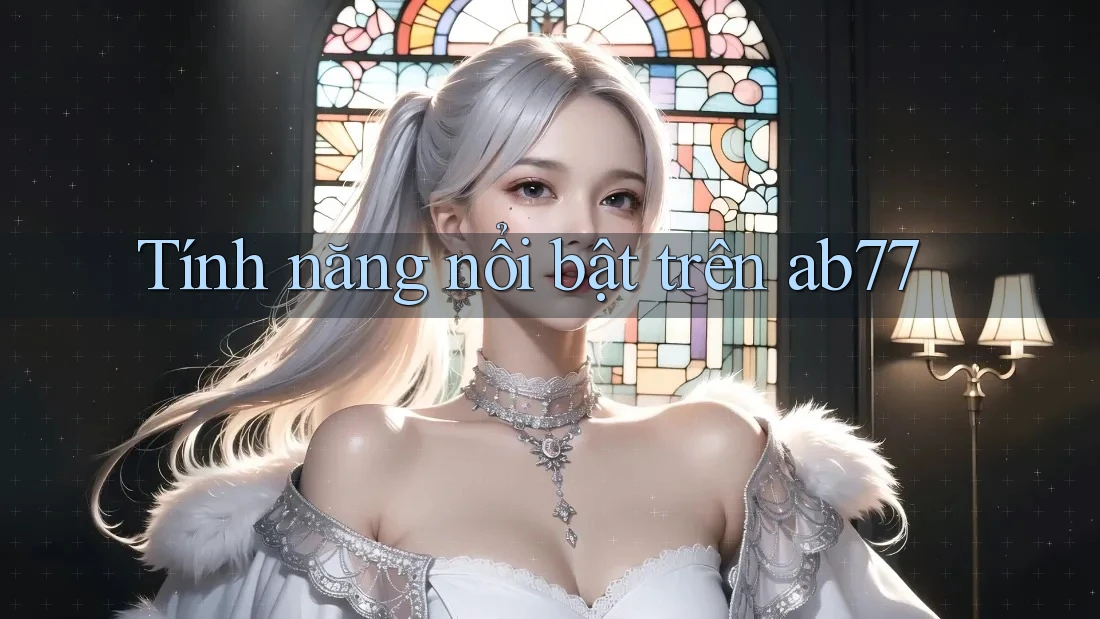 Tính năng nổi bật trên ab77 Tính năng nổi bật trên ab77