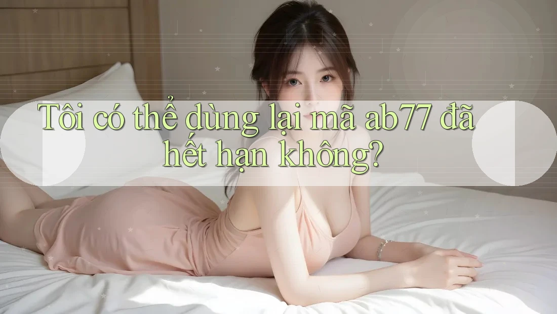 Tôi có thể dùng lại mã ab77 đã hết hạn không?
