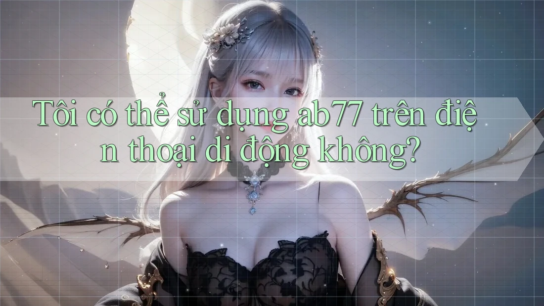 Tôi có thể sử dụng ab77 trên điện thoại di động không? Tôi có thể sử dụng ab77 trên điện thoại di động không?