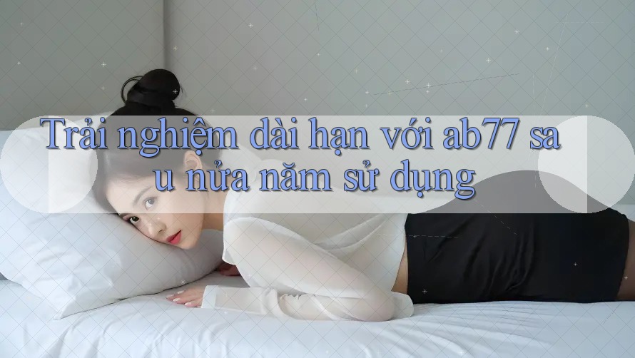 Trải nghiệm dài hạn với ab77 sau nửa năm sử dụng Trải nghiệm dài hạn với ab77 sau nửa năm sử dụng