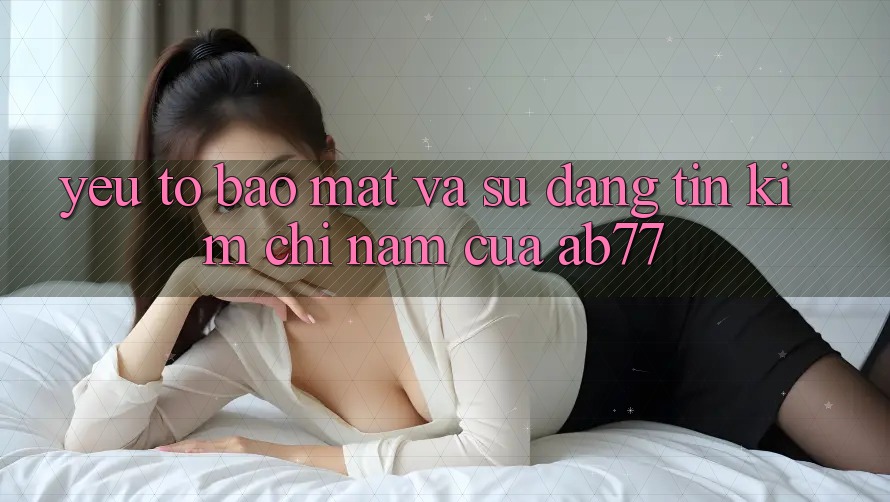 Yếu Tố Bảo Mật Và Sự Đáng tin - Kim Chỉ Nam Của AB77